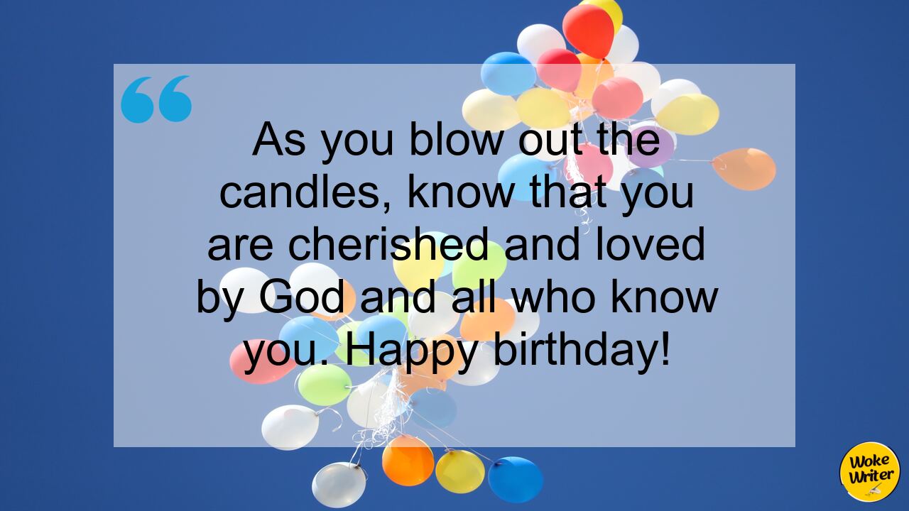 As you blow out the candles, know that you are cherished and loved by God and all who know you. Happy birthday!