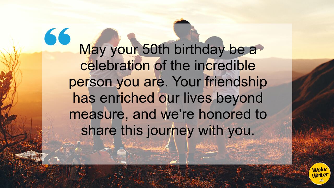 May your 50th birthday be a celebration of the incredible person you are. Your friendship has enriched our lives beyond measure, and we're honored to share this journey with you.