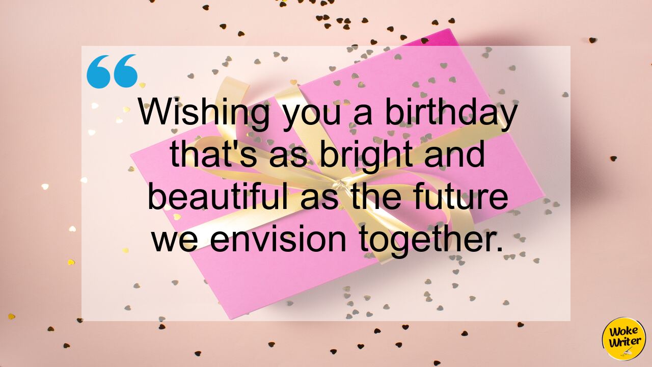 Wishing you a birthday that's as bright and beautiful as the future we envision together.